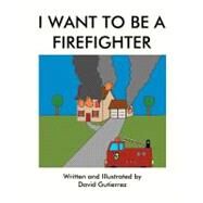 I Want to Be a Firefighter by Gutierrez, David, 9781460955772