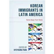 Korean Immigrants in Latin America by Kyeyoung Park, 9781666975772