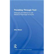 Traveling Through Text: Message and Method in Late Medieval Pilgrimage Accounts by Weber; Elka, 9780415975773