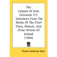 Cabinet of Irish Literature V3 : Selections from the Works of the Chief Poets, Orators, and Prose Writers of Ireland (1884) by Read, Charles A., 9780548875773
