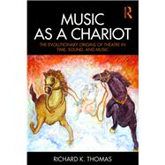 Music as a Chariot: The Evolutionary Origins of Theatre in Time, Sound, and Music by Thomas; Richard, 9781138295773