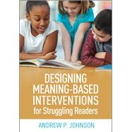 Designing Meaning-Based Interventions for Struggling Readers by Johnson, Andrew P., 9781462545773