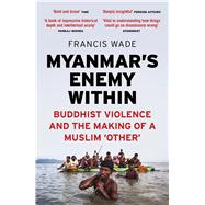 Myanmar's Enemy Within by Wade, Francis, 9781786995773