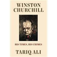 Winston Churchill His Times, His Crimes by Ali, Tariq, 9781788735773