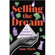 Selling the Dream The Billion-Dollar Industry Bankrupting Americans by Marie, Jane, 9781982155773