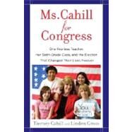 Ms. Cahill for Congress One Fearless Teacher, Her Sixth-Grade Class, and the Election That Changed Their Lives Forever by Cahill, Tierney; Gross, Linden, 9780345505774
