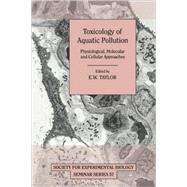 Toxicology of Aquatic Pollution: Physiological, Molecular and Cellular Approaches by Edited by E. W. Taylor, 9780521105774