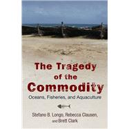 The Tragedy of the Commodity by Longo, Stefano B.; Clausen, Rebecca; Clark, Brett, 9780813565774