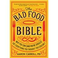 The Bad Food Bible by Carroll, Aaron, M.D.; Teicholz, Nina, 9781328505774
