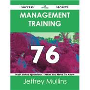 Management Training 76 Success Secrets: 76 Most Asked Questions on Management Training by Mullins, Jeffrey, 9781488515774