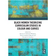 Black Women Theorizing Curriculum Studies in Colour and Curves by Williams, Kirsten T. Edwards; Baszile, Denise Taliaferro; Guillory, Nichole A., 9780367135775