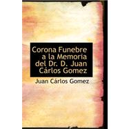 Corona Funebre a la Memoria del Dr. D. Juan Carlos Gomez by Gomez, Juan-carlos, 9780559435775
