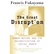 The Great Disruption Human Nature and the Reconstitution of Social Order by Fukuyama, Francis, 9780684865775