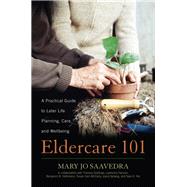 Eldercare 101 A Practical Guide to Later Life Planning, Care, and Wellbeing by Saavedra, Mary Jo; McCarty, Susan Cain; Giddings, Theresa; Hansen, Rev. Lawrence; Hellickson, Benjamin B.; Sjoberg, Joyce; Yen, Sara K.; Matinko-Wald, Ruth, 9780810895775