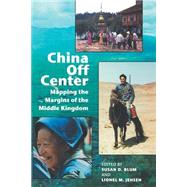 China off Center : Mapping the Margins of the Middle Kingdom by Blum, Susan Debra; Jensen, Lionel M., 9780824825775