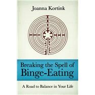 Breaking the Spell of Binge-Eating A Road to Balance in Your Life by Kortink, Joanna; Miller, Anita; Thompson, Valerie, 9780897335775