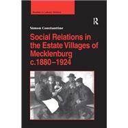 Social Relations in the Estate Villages of Mecklenburg c.18801924 by Constantine,Simon, 9781138275775