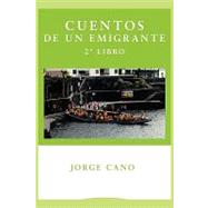 Cuentos de un emigrante, 2do Libro / Tales of a migrant, 2nd Book by Cano, Jorge, 9781449065775
