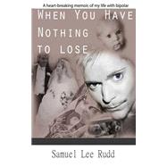When You Have Nothing to Lose by Rudd, Samuel Lee, 9781500205775