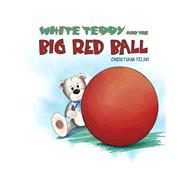 White Teddy and the Big Red Ball by Christiana Felini, 9781528955775