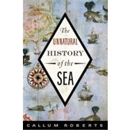 The Unnatural History of the Sea by Roberts, Callum, 9781597265775