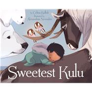 Sweetest Kulu (English) by Kalluk, Celina; Neonakis, Alexandria, 9781927095775