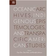 Oceanic Archives, Indigenous Epistemologies, and Transpacific American Studies by Shu, Yuan; Heim, Otto; Johnson, Kendall, 9789888455775