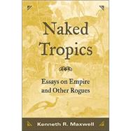 Naked Tropics: Essays on Empire and Other Rogues by Maxwell,Kenneth, 9780415945776