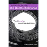 Humanities, Culture, and Interdisciplinarity : The Changing American Academy by Klein, Julie Thompson, 9780791465776