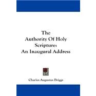 The Authority of Holy Scripture: An Inaugural Address by Briggs, Charles Augustus, 9781432675776