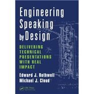 Engineering Speaking by Design: Delivering Technical Presentations with Real Impact by Rothwell; Edward J., 9781498705776