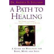 A Path to Healing A Guide to Wellness for Body, Mind, and Soul by SULLIVAN, ANDREA, 9780385485777