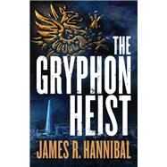 The Gryphon Heist by Hannibal, James R., 9780800735777