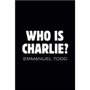 Who is Charlie?: Xenophobia and the New Middle Class by Todd, Emmanuel, 9781509505777