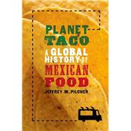 Planet Taco A Global History of Mexican Food by Pilcher, Jeffrey M., 9780190655778