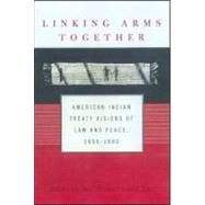 Linking Arms Together: American Indian Treaty Visions of Law and Peace, 1600-1800 by Williams, Jr.,Robert A., 9780415925778