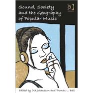 Sound, Society and the Geography of Popular Music by Bell,Thomas L.;Johansson,Ola, 9780754675778