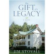 The Gift of a Legacy A Novel by Stovall, Jim, 9781434705778