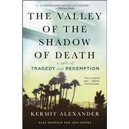 The Valley of the Shadow of Death A Tale of Tragedy and Redemption by Alexander, Kermit; Gerould, Alex; Snipes, Jeff, 9781476765778