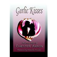 Garlic Kisses : And Tasty Hugs by AARON CHESTER, 9781934135778
