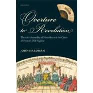 Overture to Revolution The 1787 Assembly of Notables and the Crisis of France's Old Regime by Hardman, John, 9780199585779