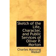 Sketch of the Life, Character, and Public Services of Oliver P. Morton by Walker, Charles Manning, 9780559255779