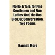 Florio; a Tale for Fine Gentlemen and Fine Ladies : And, the Bas Bleu; or, Conversation. Two Poems by More, Hannah, 9781154525779