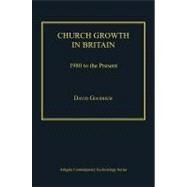 Church Growth in Britain: 1980 to the Present by Goodhew,David;Goodhew,David, 9781409425779