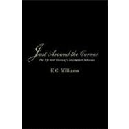 Just Around the Corner : The life and times of Christopher Johnson by Williams, K. C., 9781449025779