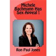 Michele Bachmann Has Sex Appeal! by Jones, Ron Paul, 9781463715779