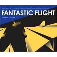 Fantastic Flight Make and Fly 24 Original Paper Airplanes Using No Glue or Cutting by COLLINS, JOHN M., 9781580085779