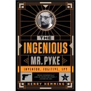 The Ingenious Mr. Pyke Inventor, Fugitive, Spy by Hemming, Henry, 9781610395779