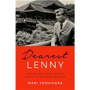 Dearest Lenny Letters from Japan and the Making of the World Maestro by Yoshihara, Mari, 9780190465780