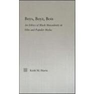 Boys, Boyz, Bois: An Ethics of Black Masculinity in Film and Popular Media by Harris; Keith M., 9780415975780